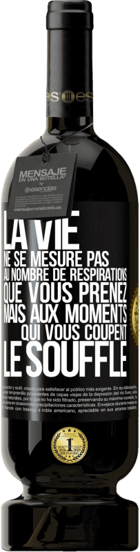 49,95 € Envoi gratuit | Vin rouge Édition Premium MBS® Réserve La vie ne se mesure pas au nombre de respirations que vous prenez mais aux moments qui vous coupent le souffle Étiquette Noire. Étiquette personnalisable Réserve 12 Mois Récolte 2015 Tempranillo