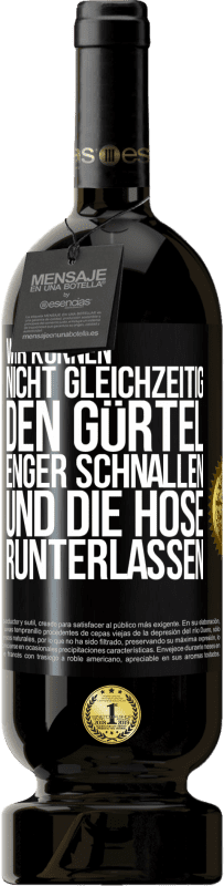 49,95 € Kostenloser Versand | Rotwein Premium Ausgabe MBS® Reserve Wir können nicht gleichzeitig den Gürtel enger schnallen und die Hose runterlassen Schwarzes Etikett. Anpassbares Etikett Reserve 12 Monate Ernte 2015 Tempranillo