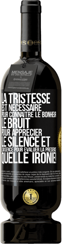 49,95 € Envoi gratuit | Vin rouge Édition Premium MBS® Réserve La tristesse est nécessaire pour connaître le bonheur, le bruit pour apprécier le silence et l'absence pour évaluer la présence. Étiquette Noire. Étiquette personnalisable Réserve 12 Mois Récolte 2015 Tempranillo