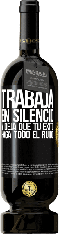 49,95 € Envío gratis | Vino Tinto Edición Premium MBS® Reserva Trabaja en silencio, y deja que tu éxito haga todo el ruido Etiqueta Negra. Etiqueta personalizable Reserva 12 Meses Cosecha 2015 Tempranillo