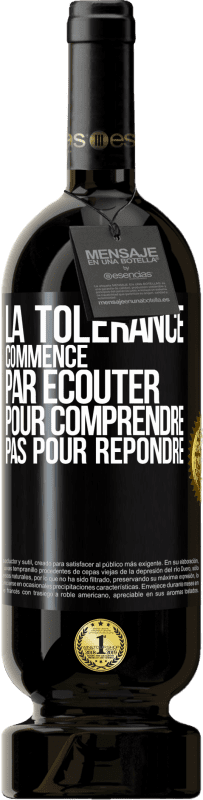 49,95 € Envoi gratuit | Vin rouge Édition Premium MBS® Réserve La tolérance commence par écouter pour comprendre, pas pour répondre Étiquette Noire. Étiquette personnalisable Réserve 12 Mois Récolte 2015 Tempranillo