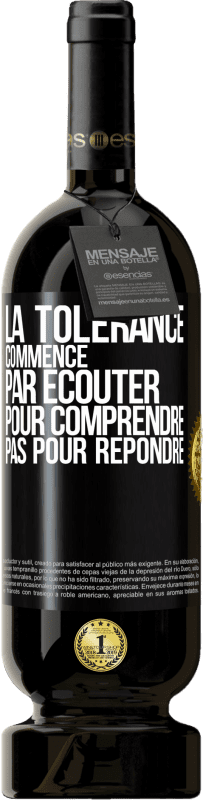 49,95 € Envoi gratuit | Vin rouge Édition Premium MBS® Réserve La tolérance commence par écouter pour comprendre, pas pour répondre Étiquette Noire. Étiquette personnalisable Réserve 12 Mois Récolte 2016 Tempranillo