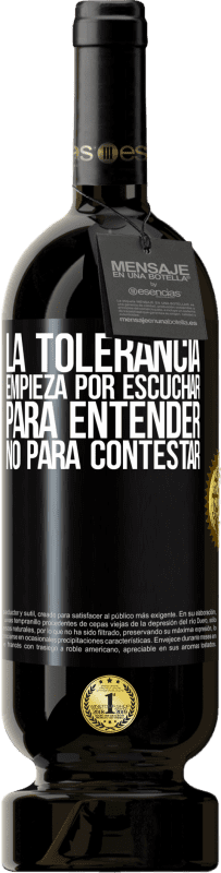 49,95 € Envío gratis | Vino Tinto Edición Premium MBS® Reserva La tolerancia empieza por escuchar para entender, no para contestar Etiqueta Negra. Etiqueta personalizable Reserva 12 Meses Cosecha 2015 Tempranillo