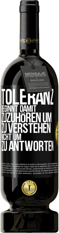 49,95 € Kostenloser Versand | Rotwein Premium Ausgabe MBS® Reserve Toleranz beginnt damit, zuzuhören um zu verstehen, nicht um zu antworten Schwarzes Etikett. Anpassbares Etikett Reserve 12 Monate Ernte 2015 Tempranillo