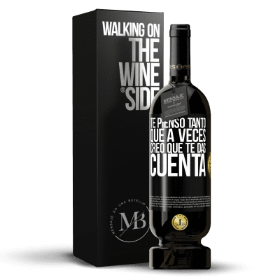 «Te pienso tanto que a veces creo que te das cuenta» Edición Premium MBS® Reserva