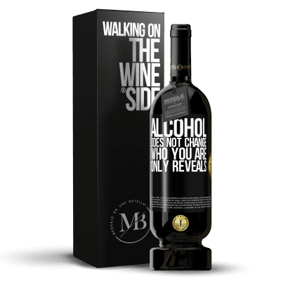 «Alcohol does not change who you are. Only reveals» Premium Edition MBS® Reserve