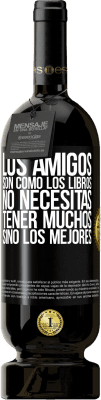 49,95 € Envío gratis | Vino Tinto Edición Premium MBS® Reserva Los amigos son como los libros. No necesitas tener muchos, sino los mejores Etiqueta Negra. Etiqueta personalizable Reserva 12 Meses Cosecha 2015 Tempranillo