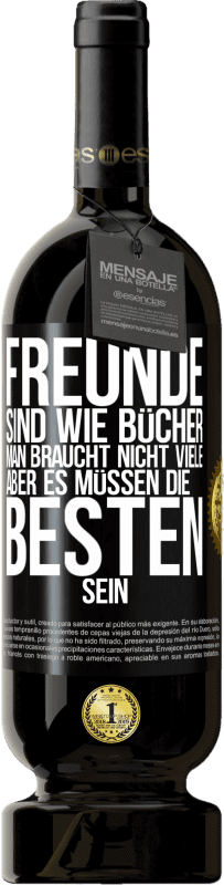 49,95 € Kostenloser Versand | Rotwein Premium Ausgabe MBS® Reserve Freunde sind wie Bücher. Man braucht nicht viele, aber es müssen die Besten sein Schwarzes Etikett. Anpassbares Etikett Reserve 12 Monate Ernte 2015 Tempranillo