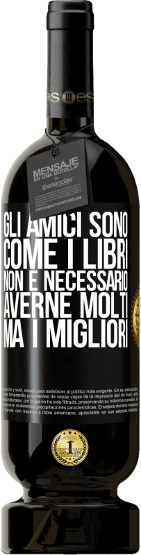 49,95 € Spedizione Gratuita | Vino rosso Edizione Premium MBS® Riserva Gli amici sono come i libri. Non è necessario averne molti, ma i migliori Etichetta Nera. Etichetta personalizzabile Riserva 12 Mesi Raccogliere 2016 Tempranillo