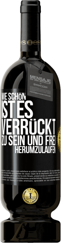 49,95 € Kostenloser Versand | Rotwein Premium Ausgabe MBS® Reserve Wie schön ist es, verrückt zu sein und frei herumzulaufen Schwarzes Etikett. Anpassbares Etikett Reserve 12 Monate Ernte 2015 Tempranillo