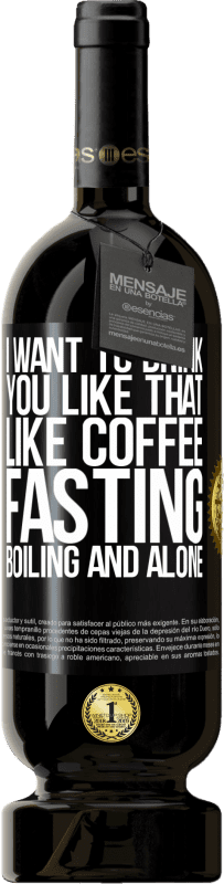49,95 € 送料無料 | 赤ワイン プレミアム版 MBS® 予約する コーヒーのように、私はあなたをそのように飲みたいです。絶食、煮沸、単独 ブラックラベル. カスタマイズ可能なラベル 予約する 12 月 収穫 2016 Tempranillo