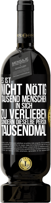 49,95 € Kostenloser Versand | Rotwein Premium Ausgabe MBS® Reserve Es ist nicht nötig, tausend Menschen in sich zu verlieben, sondern dieselbe Person tausendmal Schwarzes Etikett. Anpassbares Etikett Reserve 12 Monate Ernte 2015 Tempranillo