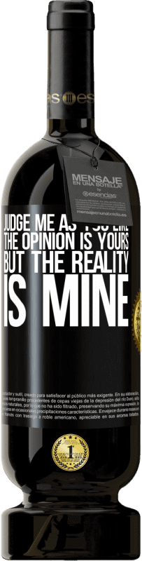 49,95 € Free Shipping | Red Wine Premium Edition MBS® Reserve Judge me as you like. The opinion is yours, but the reality is mine Black Label. Customizable label Reserve 12 Months Harvest 2014 Tempranillo