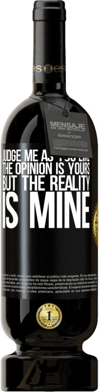 49,95 € Free Shipping | Red Wine Premium Edition MBS® Reserve Judge me as you like. The opinion is yours, but the reality is mine Black Label. Customizable label Reserve 12 Months Harvest 2015 Tempranillo