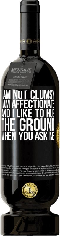 49,95 € Free Shipping | Red Wine Premium Edition MBS® Reserve I am not clumsy, I am affectionate, and I like to hug the ground when you ask me Black Label. Customizable label Reserve 12 Months Harvest 2014 Tempranillo