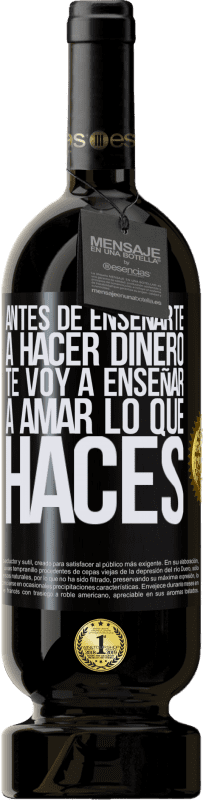 49,95 € Envío gratis | Vino Tinto Edición Premium MBS® Reserva Antes de enseñarte a hacer dinero, te voy a enseñar a amar lo que haces Etiqueta Negra. Etiqueta personalizable Reserva 12 Meses Cosecha 2016 Tempranillo