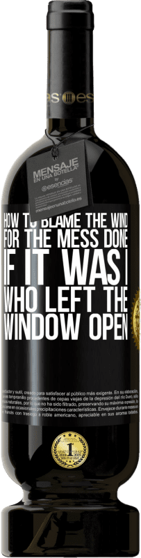 49,95 € Free Shipping | Red Wine Premium Edition MBS® Reserve How to blame the wind for the mess done, if it was I who left the window open Black Label. Customizable label Reserve 12 Months Harvest 2015 Tempranillo