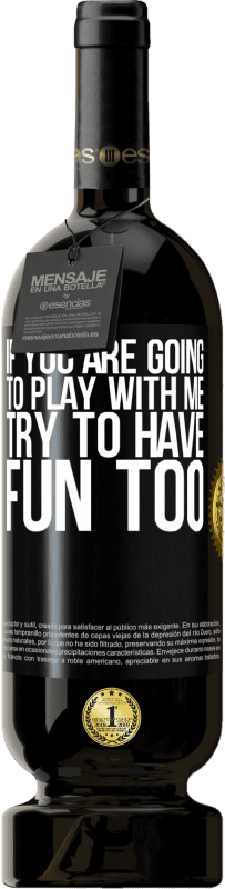 49,95 € Free Shipping | Red Wine Premium Edition MBS® Reserve If you are going to play with me, try to have fun too Black Label. Customizable label Reserve 12 Months Harvest 2015 Tempranillo