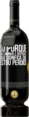 49,95 € Envio grátis | Vinho tinto Edição Premium MBS® Reserva Só porque meu caminho é diferente, não significa que estou perdido Etiqueta Preta. Etiqueta personalizável Reserva 12 Meses Colheita 2016 Tempranillo