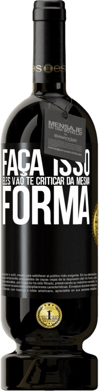 49,95 € Envio grátis | Vinho tinto Edição Premium MBS® Reserva FAÇA ISSO Eles vão te criticar da mesma forma Etiqueta Preta. Etiqueta personalizável Reserva 12 Meses Colheita 2015 Tempranillo