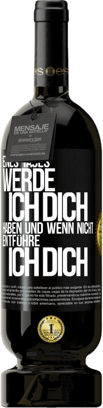 49,95 € Kostenloser Versand | Rotwein Premium Ausgabe MBS® Reserve Eines Tages werde ich dich haben und wenn nicht.. entführe ich dich Schwarzes Etikett. Anpassbares Etikett Reserve 12 Monate Ernte 2015 Tempranillo