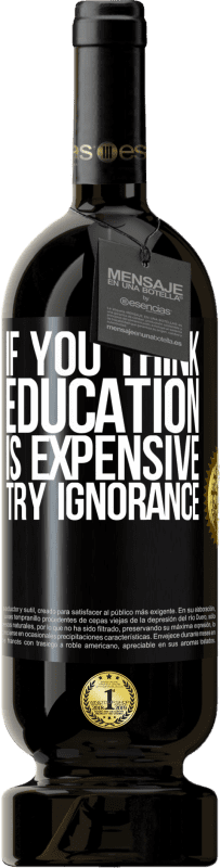 49,95 € Free Shipping | Red Wine Premium Edition MBS® Reserve If you think education is expensive, try ignorance Black Label. Customizable label Reserve 12 Months Harvest 2015 Tempranillo