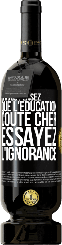 49,95 € Envoi gratuit | Vin rouge Édition Premium MBS® Réserve Si vous pensez que l'éducation coûte cher, essayez l'ignorance Étiquette Noire. Étiquette personnalisable Réserve 12 Mois Récolte 2015 Tempranillo