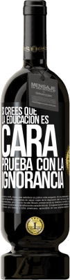 49,95 € Envío gratis | Vino Tinto Edición Premium MBS® Reserva Si crees que la educación es cara, prueba con la ignorancia Etiqueta Negra. Etiqueta personalizable Reserva 12 Meses Cosecha 2014 Tempranillo