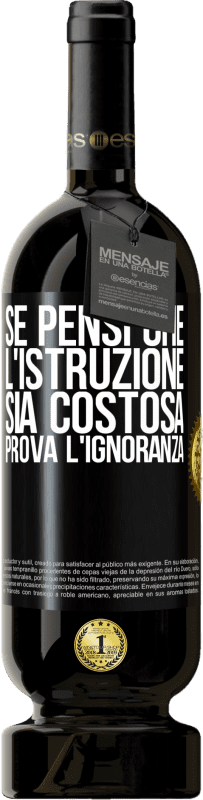 49,95 € Spedizione Gratuita | Vino rosso Edizione Premium MBS® Riserva Se pensi che l'istruzione sia costosa, prova l'ignoranza Etichetta Nera. Etichetta personalizzabile Riserva 12 Mesi Raccogliere 2015 Tempranillo