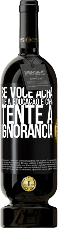 49,95 € Envio grátis | Vinho tinto Edição Premium MBS® Reserva Se você acha que a educação é cara, tente a ignorância Etiqueta Preta. Etiqueta personalizável Reserva 12 Meses Colheita 2015 Tempranillo