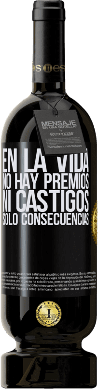 49,95 € Envío gratis | Vino Tinto Edición Premium MBS® Reserva En la vida no hay premios ni castigos. Sólo consecuencias Etiqueta Negra. Etiqueta personalizable Reserva 12 Meses Cosecha 2015 Tempranillo