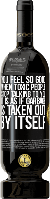 49,95 € Free Shipping | Red Wine Premium Edition MBS® Reserve You feel so good when toxic people stop talking to you ... It is as if garbage is taken out by itself Black Label. Customizable label Reserve 12 Months Harvest 2015 Tempranillo