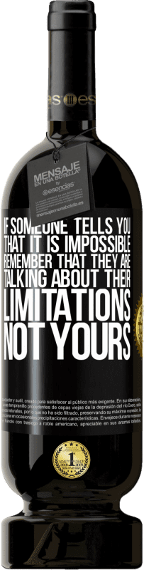 49,95 € Free Shipping | Red Wine Premium Edition MBS® Reserve If someone tells you that it is impossible, remember that they are talking about their limitations, not yours Black Label. Customizable label Reserve 12 Months Harvest 2016 Tempranillo