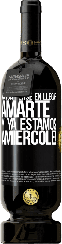 49,95 € Envio grátis | Vinho tinto Edição Premium MBS® Reserva Eu nunca pensei em te amar. E já somos Amiércole! Etiqueta Preta. Etiqueta personalizável Reserva 12 Meses Colheita 2015 Tempranillo