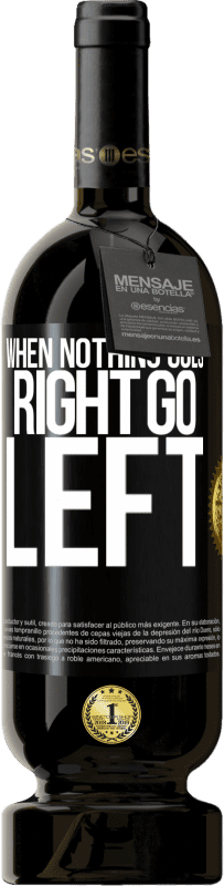 49,95 € Envio grátis | Vinho tinto Edição Premium MBS® Reserva When nothing goes right, go left Etiqueta Preta. Etiqueta personalizável Reserva 12 Meses Colheita 2015 Tempranillo