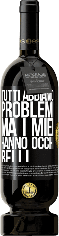 49,95 € Spedizione Gratuita | Vino rosso Edizione Premium MBS® Riserva Tutti abbiamo problemi, ma i miei hanno occhi belli Etichetta Nera. Etichetta personalizzabile Riserva 12 Mesi Raccogliere 2015 Tempranillo