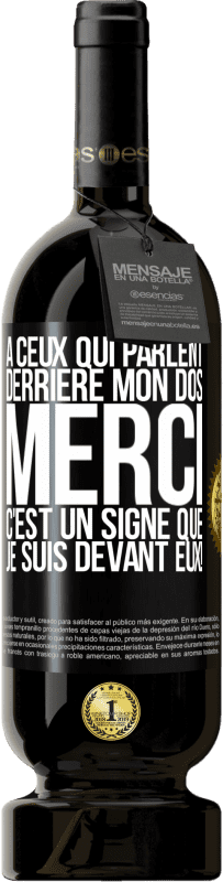 49,95 € Envoi gratuit | Vin rouge Édition Premium MBS® Réserve À ceux qui parlent derrière mon dos MERCI. C'est un signe que je suis devant eux! Étiquette Noire. Étiquette personnalisable Réserve 12 Mois Récolte 2015 Tempranillo