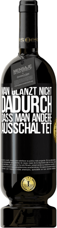 49,95 € Kostenloser Versand | Rotwein Premium Ausgabe MBS® Reserve Man glänzt nicht dadurch, dass man andere ausschaltet Schwarzes Etikett. Anpassbares Etikett Reserve 12 Monate Ernte 2015 Tempranillo