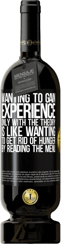 49,95 € Free Shipping | Red Wine Premium Edition MBS® Reserve Wanting to gain experience only with the theory, is like wanting to get rid of hunger by reading the menu Black Label. Customizable label Reserve 12 Months Harvest 2015 Tempranillo