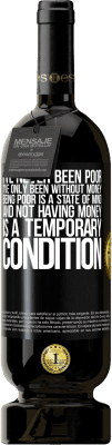 49,95 € Free Shipping | Red Wine Premium Edition MBS® Reserve I've never been poor, I've only been without money. Being poor is a state of mind, and not having money is a temporary Black Label. Customizable label Reserve 12 Months Harvest 2013 Tempranillo