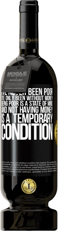 49,95 € 免费送货 | 红酒 高级版 MBS® 预订 我从来没有穷过，我只是没有钱。贫穷是一种精神状态，而没有钱是暂时的状况 黑标. 可自定义的标签 预订 12 个月 收成 2016 Tempranillo