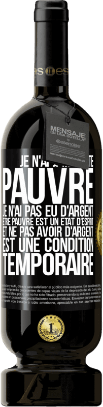 39,95 € Envoi gratuit | Vin rouge Édition Premium MBS® Reserva Je n'ai jamais été pauvre, je n'ai été sans argent. Être pauvre est un état d'esprit et ne pas avoir d'argent est une Étiquette Noire. Étiquette personnalisable Reserva 12 Mois Récolte 2015 Tempranillo