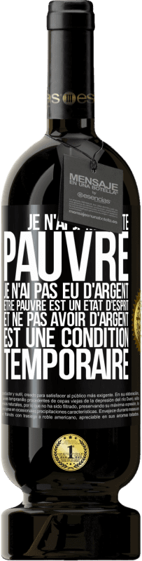 49,95 € Envoi gratuit | Vin rouge Édition Premium MBS® Réserve Je n'ai jamais été pauvre je n'ai pas eu d'argent. Être pauvre est un état d'esprit et ne pas avoir d'argent est une condition t Étiquette Noire. Étiquette personnalisable Réserve 12 Mois Récolte 2015 Tempranillo