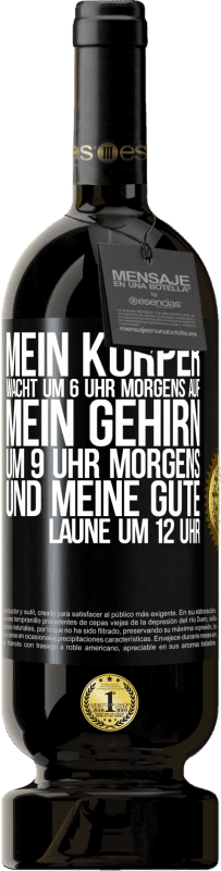 49,95 € Kostenloser Versand | Rotwein Premium Ausgabe MBS® Reserve Mein Körper wacht um 6 Uhr morgens auf. Mein Gehirn um 9 Uhr morgens. Und meine gute Laune um 12 Uhr Schwarzes Etikett. Anpassbares Etikett Reserve 12 Monate Ernte 2015 Tempranillo