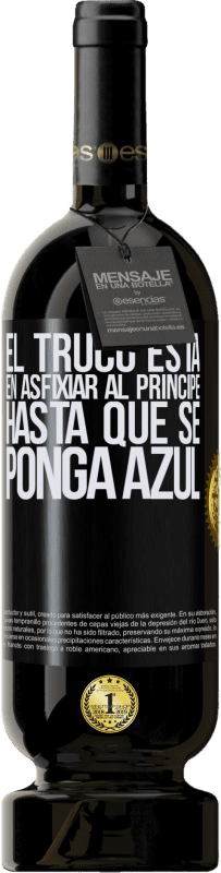 49,95 € Envío gratis | Vino Tinto Edición Premium MBS® Reserva El truco está en axfisiar al príncipe hasta que se ponga azul Etiqueta Negra. Etiqueta personalizable Reserva 12 Meses Cosecha 2015 Tempranillo