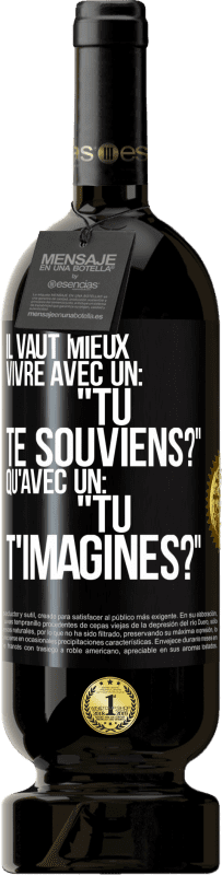 49,95 € Envoi gratuit | Vin rouge Édition Premium MBS® Réserve Il vaut mieux vivre avec un: "Tu te souviens?" qu'avec un: "Tu t'imagines?" Étiquette Noire. Étiquette personnalisable Réserve 12 Mois Récolte 2015 Tempranillo