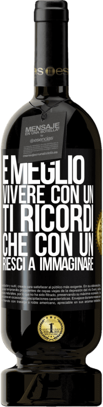 49,95 € Spedizione Gratuita | Vino rosso Edizione Premium MBS® Riserva È meglio vivere con un Ti ricordi che con un Riesci a immaginare Etichetta Nera. Etichetta personalizzabile Riserva 12 Mesi Raccogliere 2015 Tempranillo