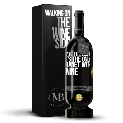 «Save the earth. It's the only planet with wine» Premium Edition MBS® Reserve