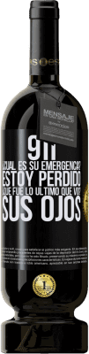 49,95 € Envío gratis | Vino Tinto Edición Premium MBS® Reserva 911, ¿Cuál es su emergencia? Estoy perdido. ¿Qué fue lo último que vio? Sus ojos Etiqueta Negra. Etiqueta personalizable Reserva 12 Meses Cosecha 2016 Tempranillo