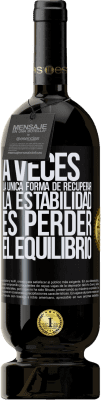 49,95 € Envío gratis | Vino Tinto Edición Premium MBS® Reserva A veces, la única forma de recuperar la estabilidad, es perder el equilibrio Etiqueta Negra. Etiqueta personalizable Reserva 12 Meses Cosecha 2015 Tempranillo